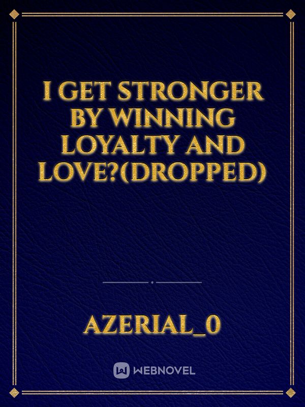 I get stronger by winning Loyalty and Love?(DROPPED) Book