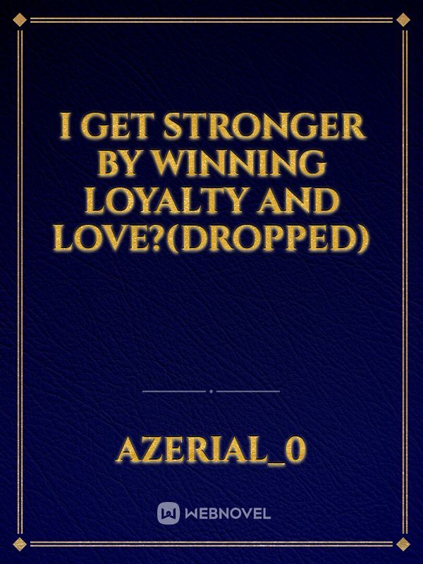 I get stronger by winning Loyalty and Love?(DROPPED)