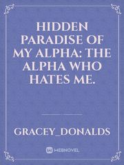 Hidden paradise of my Alpha: The Alpha who hates me. Book