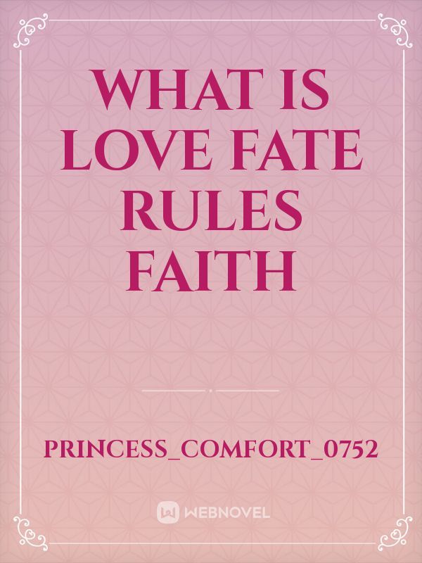 What is love 
fate rules faith