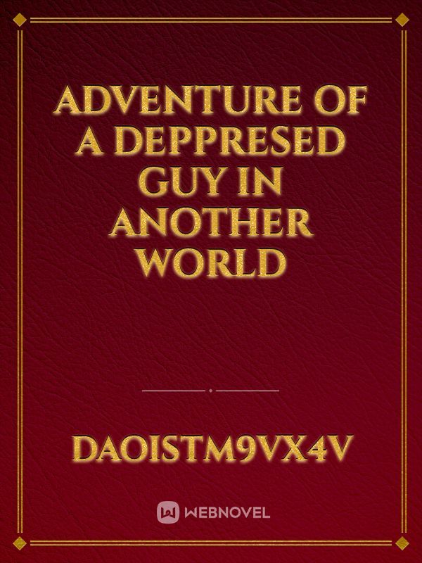 adventure of a deppresed Guy in another World