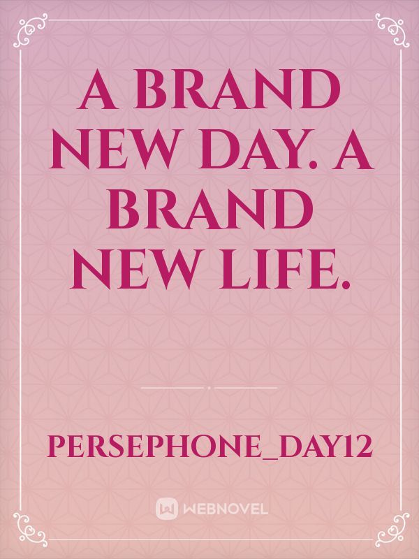 A brand new day. A brand new life.