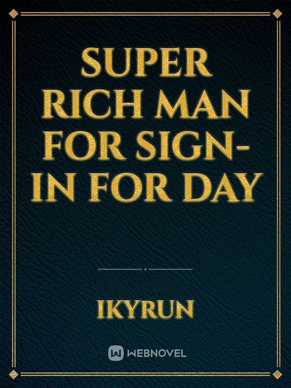 SUPER RICH MAN FOR SIGN-IN FOR DAY