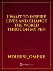 I want to inspire lives and change the world through my pen Book