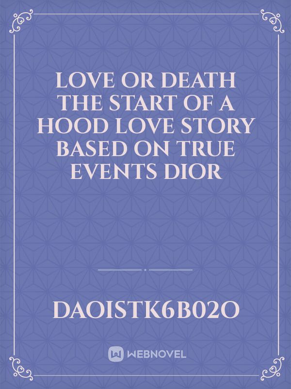 Love or Death the start of a hood love story based on true events dior Book