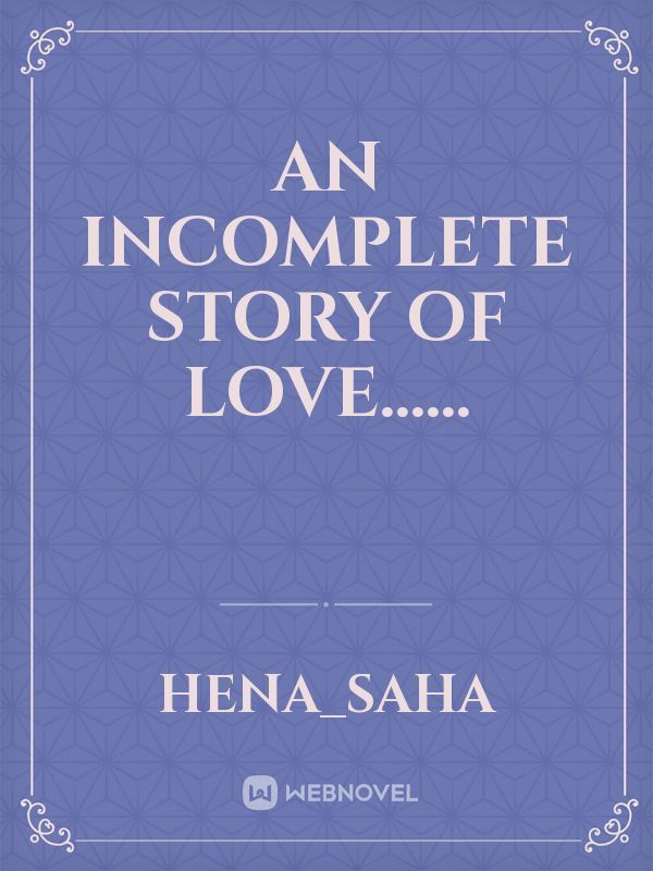 An incomplete story
 Of love......