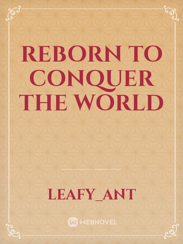 reborn to conquer the world