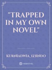 "Trapped in my own Novel" Book