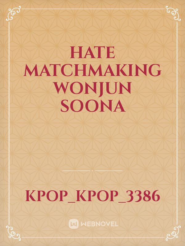 HATE MATCHMAKING
wonjun soona