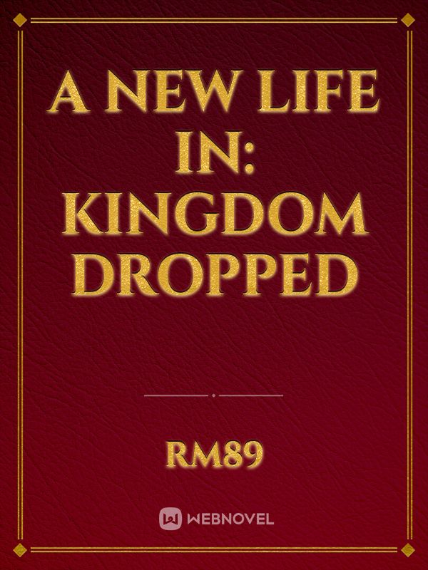 A New Life in: Kingdom Dropped