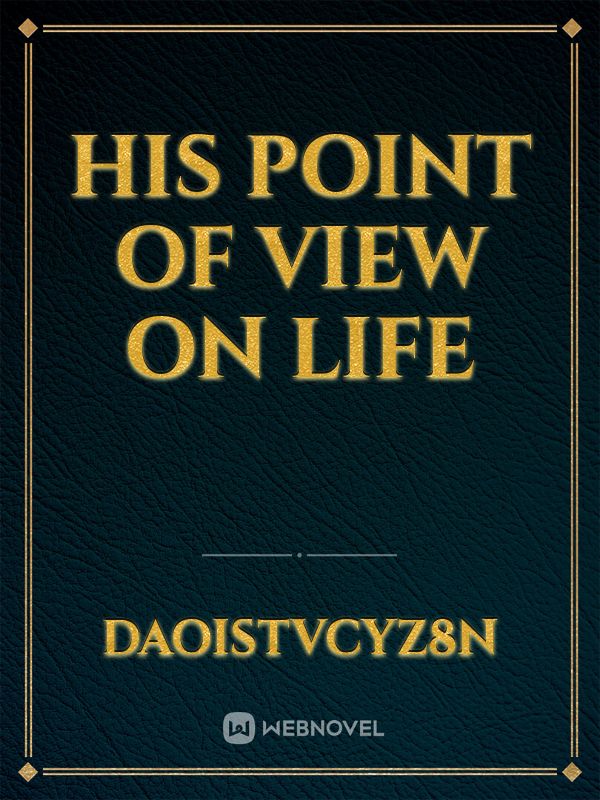 HIS POINT OF VIEW ON LIFE