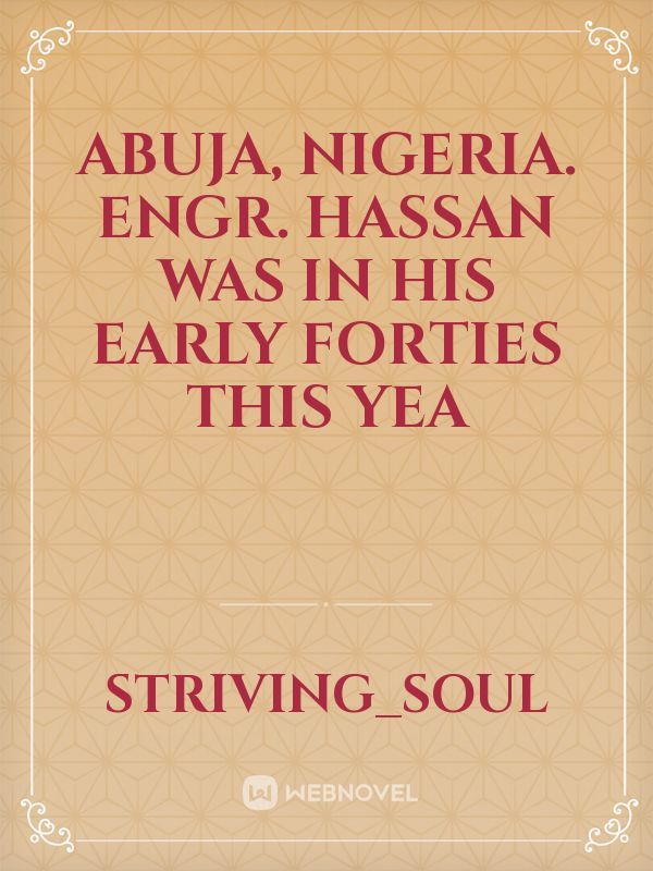 Abuja, Nigeria.

     Engr. Hassan was in his early forties this yea