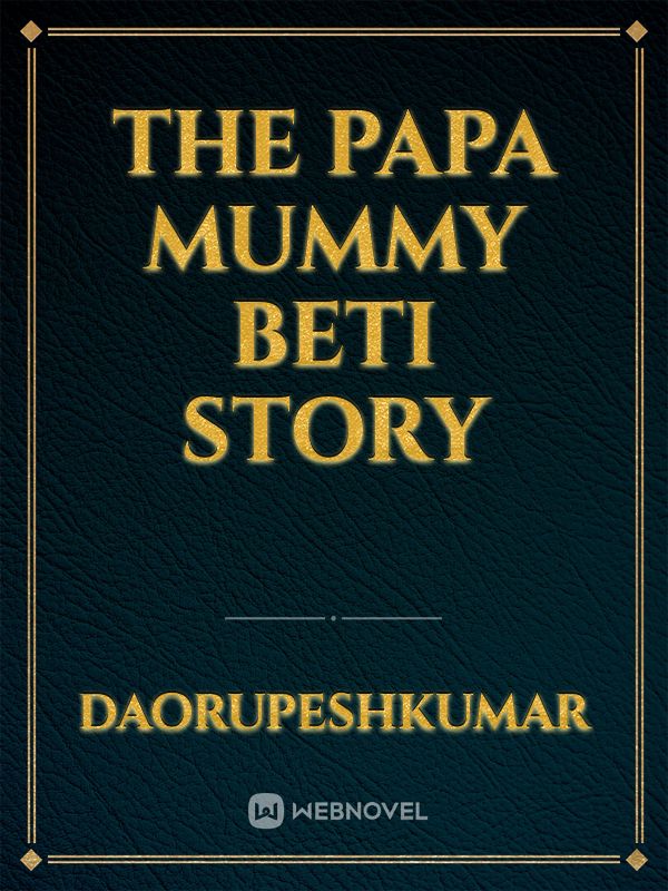 The Papa mummy beti story