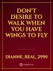 Don't desire to walk when you have wings to fly Book