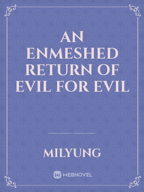 An Enmeshed Return Of Evil For Evil
