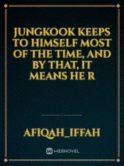 Jungkook keeps to himself most of the time, and by that, it means he r Book