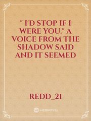 " I'd stop if I were you." A voice from the shadow said and it seemed Book