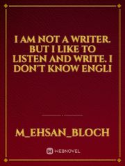 I am not a writer. But I like to listen and write. I don't know Engli Book
