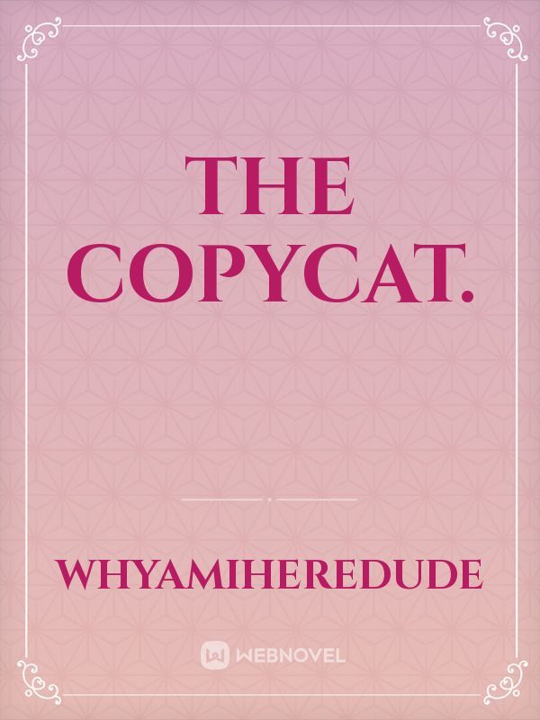 The copycat.