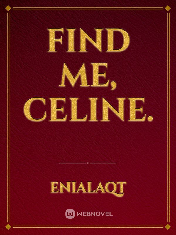 Find me, Celine.