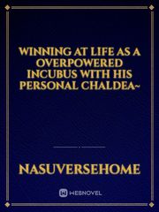 Winning At Life As A Overpowered Incubus With His Personal Chaldea~ Book