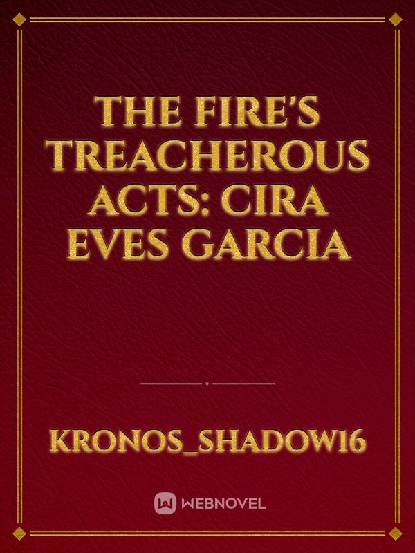 THE FIRE'S TREACHEROUS ACTS:
CIRA EVES GARCIA