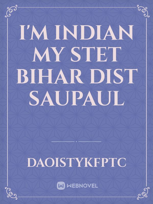 I'm Indian my stet Bihar dist saupaul