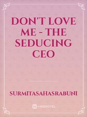 DON'T LOVE ME - THE SEDUCING CEO Book