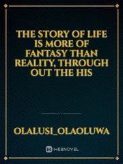 the story of life is more of fantasy than reality, through out the his Book