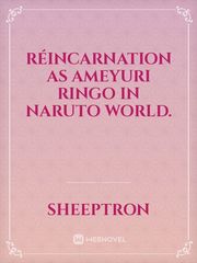 Réincarnation as Ameyuri Ringo in Naruto world. Book