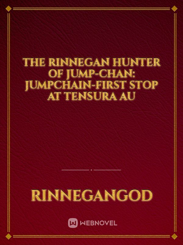 The Rinnegan Hunter Of Jump-chan: Jumpchain-First Stop At Tensura AU