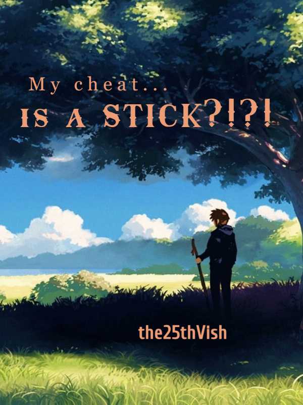 My Cheat is...a Stick!?!?!?