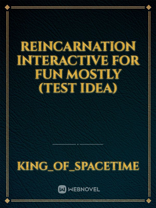 Reincarnation Interactive For Fun Mostly (Test Idea)