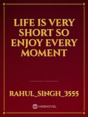 Life is very short so enjoy Every moment Book