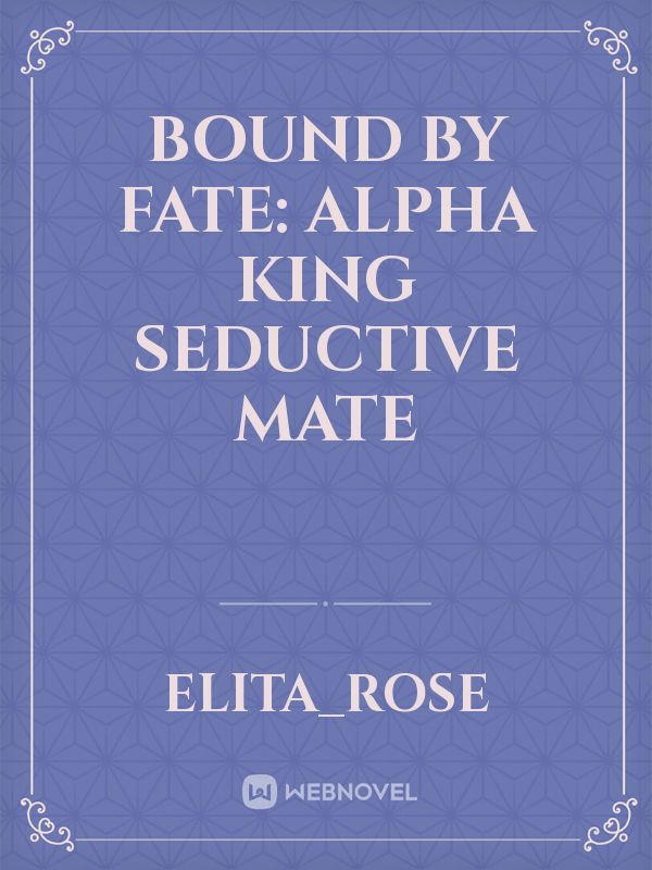 Bound By Fate: Alpha King Seductive Mate