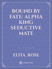 Bound By Fate: Alpha King Seductive Mate Book