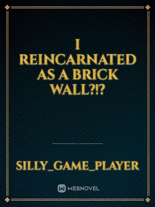 I reincarnated as a brick wall?!?