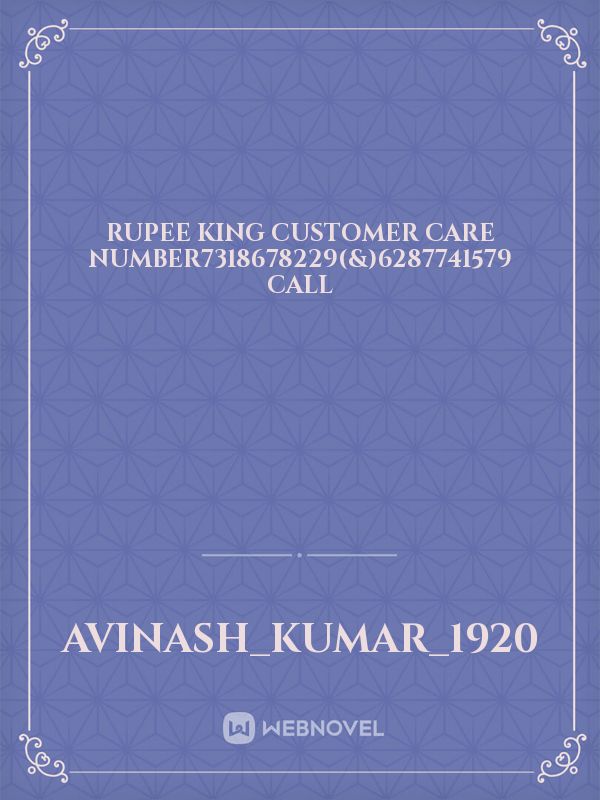 rupee king customer care number7318678229(&)6287741579 call Book
