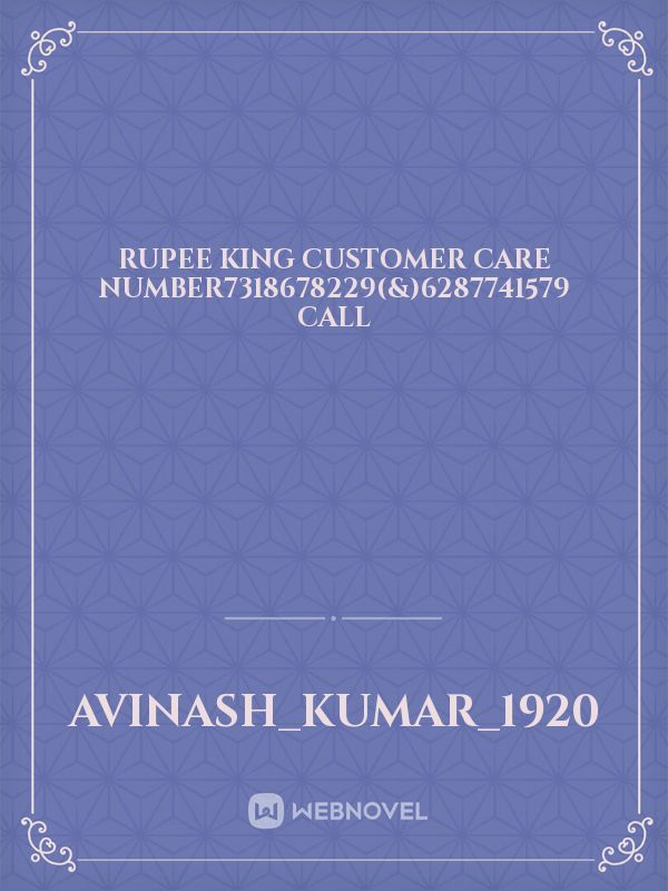 rupee king customer care number7318678229(&)6287741579 call