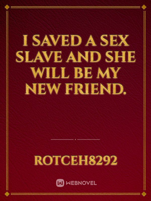 I saved a sex slave and she will be my new friend.