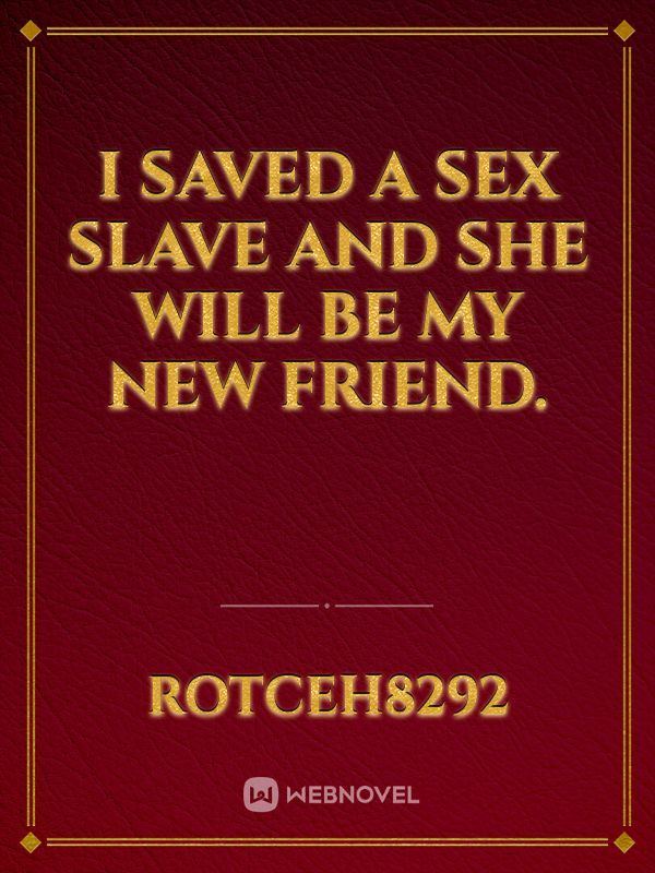 I saved a sex slave and she will be my new friend.