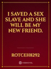 I saved a sex slave and she will be my new friend. Book