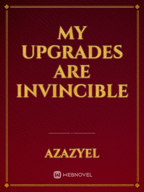 My Upgrades Are Invincible Old/Betrayed/Forgotten/Dead