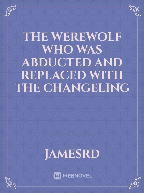 The Werewolf Who Was Abducted and Replaced with the Changeling