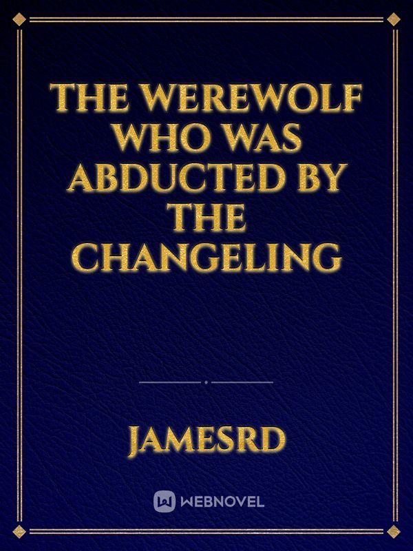 The Werewolf Who Was Abducted By The Changeling