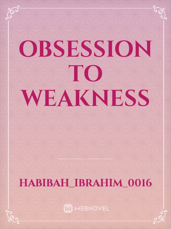 obsession to weakness