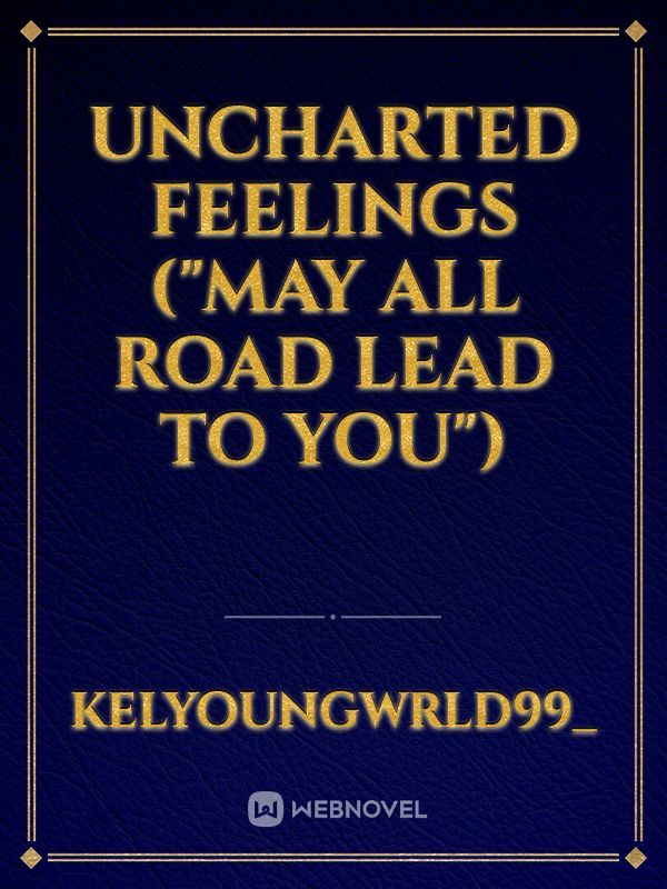 Uncharted Feelings ("May all road lead to you")