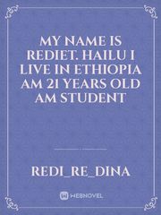 My name is rediet. Hailu I live in Ethiopia am 21 years old am student Book