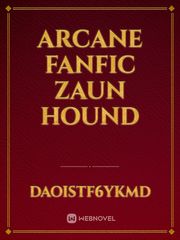 ARCANE FANFIC ZAUN HOUND Book