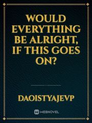 Would everything be alright, if this goes on? Book